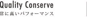 Quality Conserve 常に高いパフォーマンス